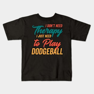 Just Need to Play Dodgeball Kids T-Shirt